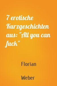 7 erotische Kurzgeschichten aus: "All you can fuck"