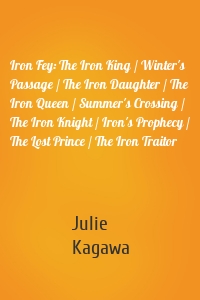 Iron Fey: The Iron King / Winter's Passage / The Iron Daughter / The Iron Queen / Summer's Crossing / The Iron Knight / Iron's Prophecy / The Lost Prince / The Iron Traitor