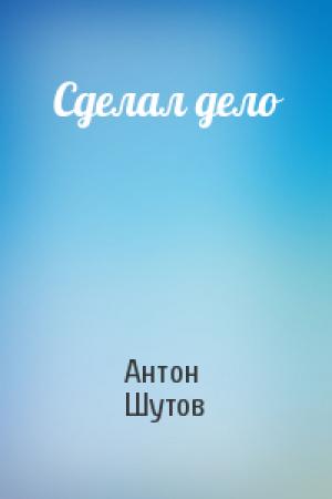 Обложка книги «Сделал дело» — Антон Шутов