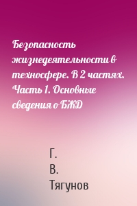 Безопасность жизнедеятельности в техносфере. В 2 частях. Часть 1. Основные сведения о БЖД