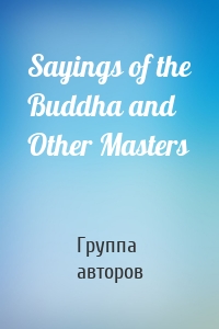 Sayings of the Buddha and Other Masters