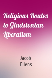 Religious Routes to Gladstonian Liberalism