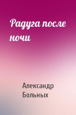 Обложка книги «Радуга после ночи» — Александр Больных