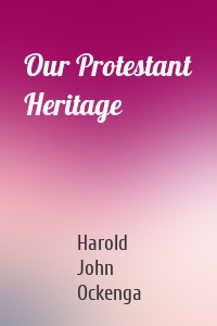 Our Protestant Heritage