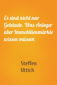 Es sind nicht nur Gebäude. Was Anleger über Immobilienmärkte wissen müssen