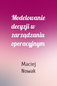 Modelowanie decyzji w zarządzaniu operacyjnym