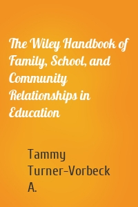 The Wiley Handbook of Family, School, and Community Relationships in Education