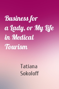 Business for a Lady, or My Life in Medical Tourism