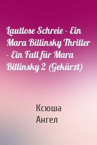 Lautlose Schreie - Ein Mara Billinsky Thriller - Ein Fall für Mara Billinsky 2 (Gekürzt)