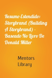 Resumo Estendido: Storybrand (Building A Storybrand) - Baseado No Livro De Donald Miller