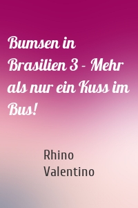 Bumsen in Brasilien 3 - Mehr als nur ein Kuss im Bus!