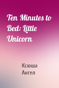 Ten Minutes to Bed: Little Unicorn