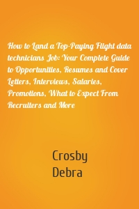 How to Land a Top-Paying Flight data technicians Job: Your Complete Guide to Opportunities, Resumes and Cover Letters, Interviews, Salaries, Promotions, What to Expect From Recruiters and More