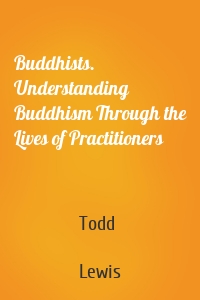Buddhists. Understanding Buddhism Through the Lives of Practitioners