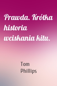 Prawda. Krótka historia wciskania kitu.