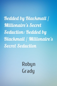 Bedded by Blackmail / Millionaire's Secret Seduction: Bedded by Blackmail / Millionaire's Secret Seduction