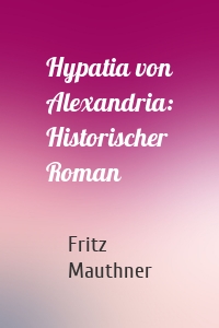 Hypatia von Alexandria: Historischer Roman
