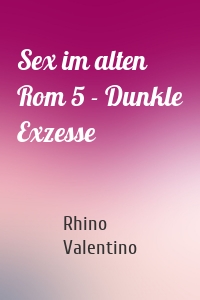 Sex im alten Rom 5 - Dunkle Exzesse