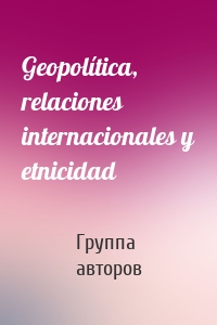 Geopolítica, relaciones internacionales y etnicidad