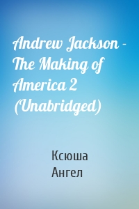 Andrew Jackson - The Making of America 2 (Unabridged)