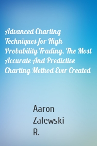 Advanced Charting Techniques for High Probability Trading. The Most Accurate And Predictive Charting Method Ever Created