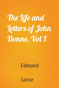 The Life and Letters of John Donne, Vol I