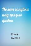 Юлия Кисина - Полет голубки над грязью фобии