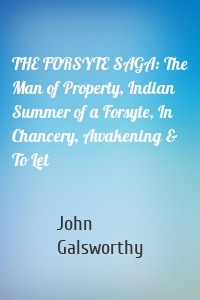 THE FORSYTE SAGA: The Man of Property, Indian Summer of a Forsyte, In Chancery, Awakening & To Let