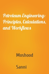 Petroleum Engineering: Principles, Calculations, and Workflows