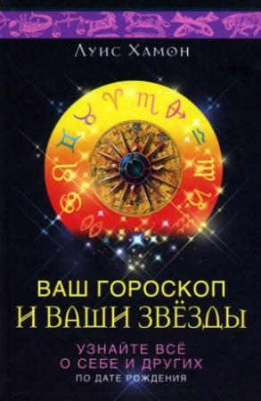 Обложка книги «Ваш гороскоп и ваши звезды. Узнайте все о себе и других по дате рождения» — Луис Хамон
