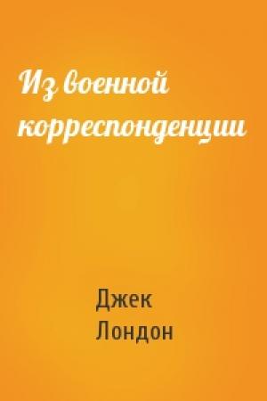 Обложка книги «Из военной корреспонденции» — Джек Лондон