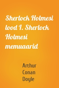 Sherlock Holmesi lood I. Sherlock Holmesi memuaarid