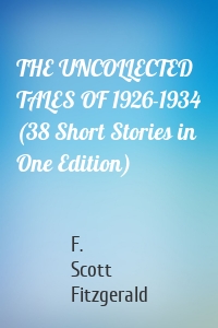 THE UNCOLLECTED TALES OF 1926-1934 (38 Short Stories in One Edition)