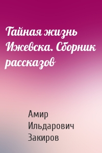 Тайная жизнь Ижевска. Сборник рассказов