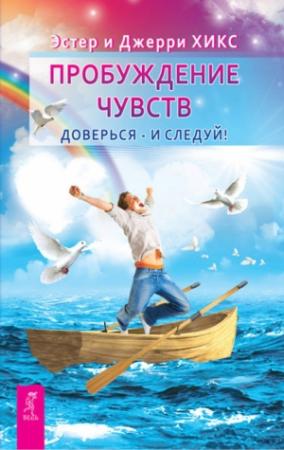 Обложка книги «Пробуждение чувств. Доверься – и следуй!» — Эстер Хикс, Джерри Хикс
