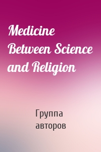 Medicine Between Science and Religion