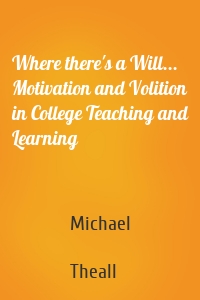 Where there's a Will... Motivation and Volition in College Teaching and Learning