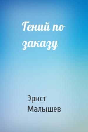 Обложка книги «Гений по заказу» — Эрнст Малышев