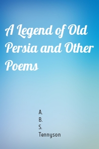 A Legend of Old Persia and Other Poems