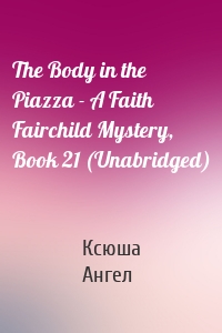 The Body in the Piazza - A Faith Fairchild Mystery, Book 21 (Unabridged)