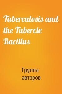 Tuberculosis and the Tubercle Bacillus