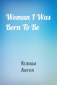 Woman I Was Born To Be