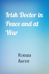 Irish Doctor in Peace and at War