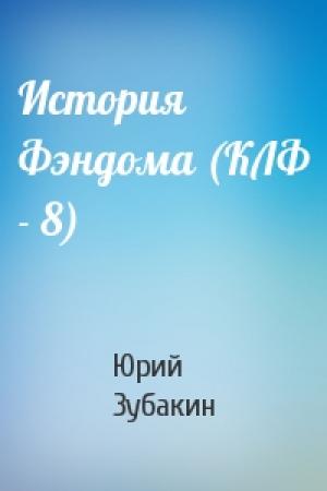 Обложка книги «История Фэндома (КЛФ - 8)» — Юрий Зубакин