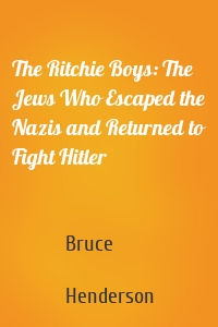 The Ritchie Boys: The Jews Who Escaped the Nazis and Returned to Fight Hitler