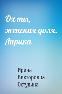 Ох ты, женская доля. Лирика