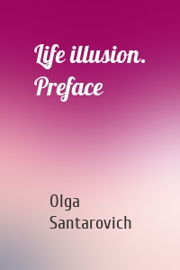Life illusion. Preface