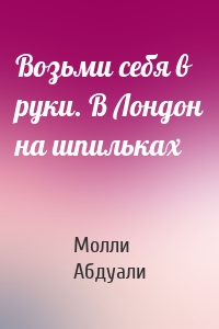 Возьми себя в руки. В Лондон на шпильках