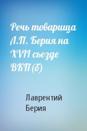 Обложка книги «Речь товарища Л.П. Берия на XVII съезде ВКП(б)» — Лаврентий Павлович Берия