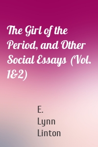 The Girl of the Period, and Other Social Essays (Vol. 1&2)